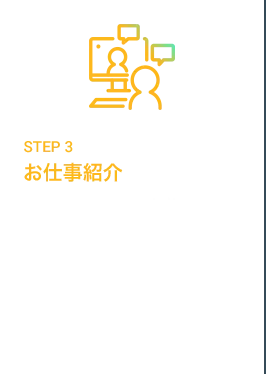 STEP3 お仕事紹介 経験や希望に合った仕事をご紹介。気になるお仕事があれば職場見学もできます。