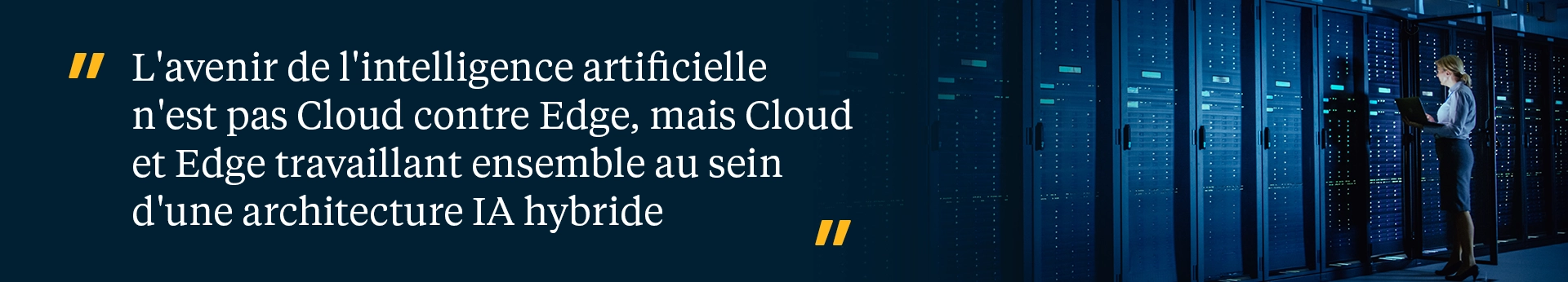 L'avenir de l'intelligence artificielle n'est pas Cloud contre Edge, mais Cloud et Edge travaillant ensemble au sein d'une architecture IA hybride