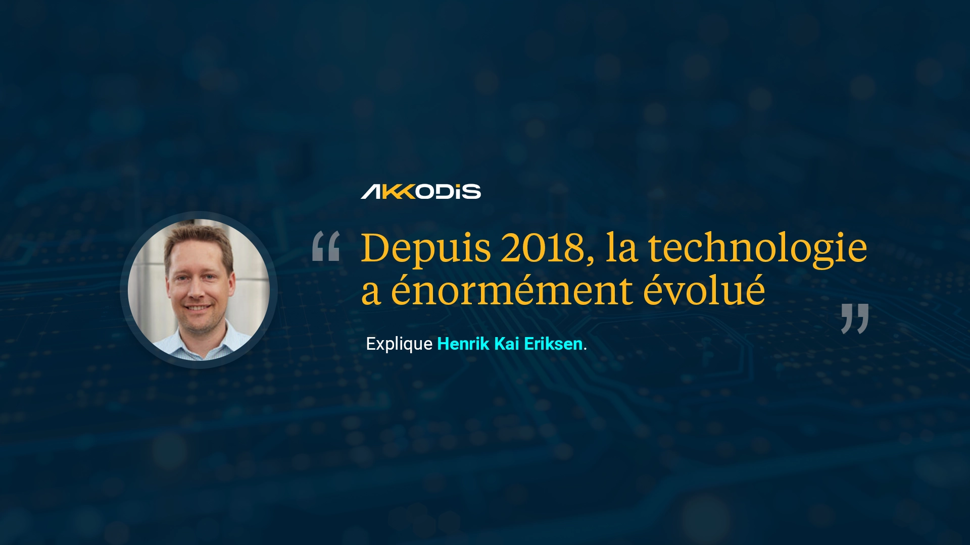 Depuis 2018, la technologie a énormément évolué explique Henrik Kai Eriksen