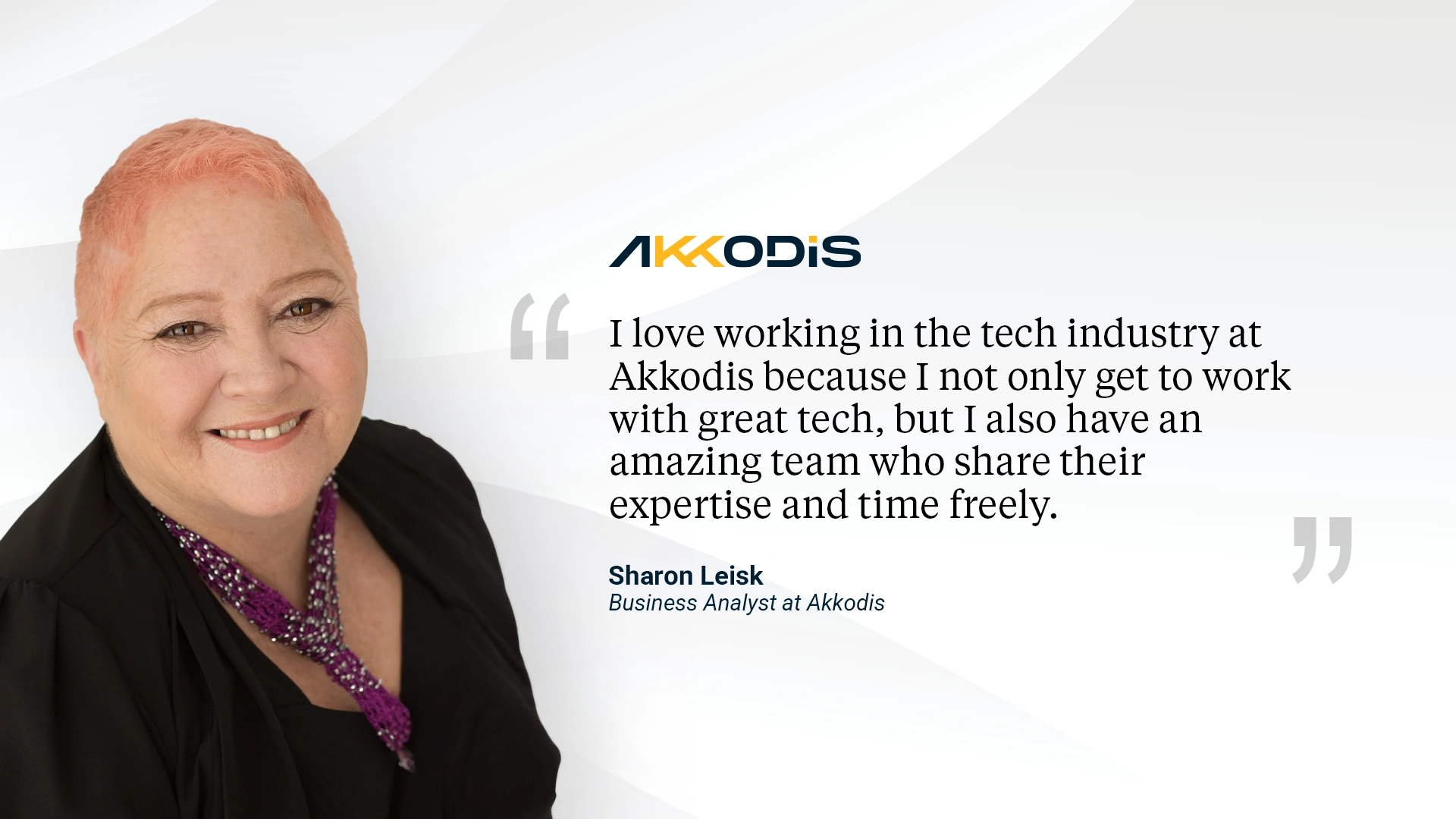 I love working in the tech industry at Akkodis because I not only get to work with great tech, but I also have an amazing team who share their expertise and time freely.
