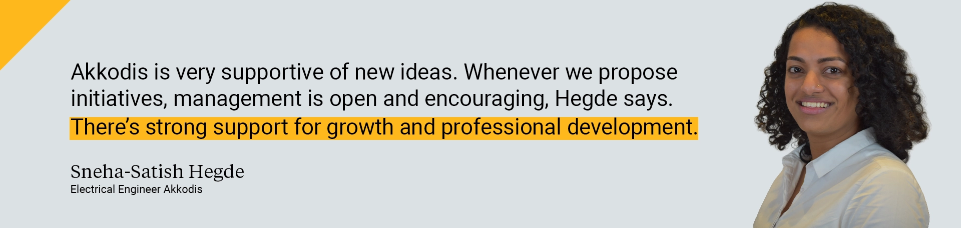 Akkodis is very supportive of new ideas. Whenever we propose initiatives, management is open and encouraging. There is strong support for growth and professional development